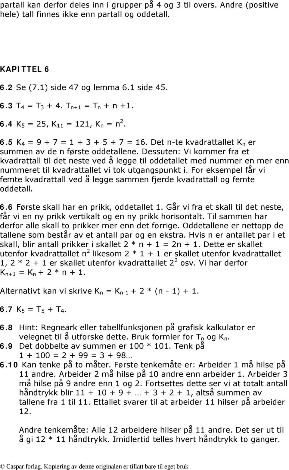 Dessuten: Vi kommer fra et kvadrattall til det neste ved å legge til oddetallet med nummer en mer enn nummeret til kvadrattallet vi tok utgangspunkt i.