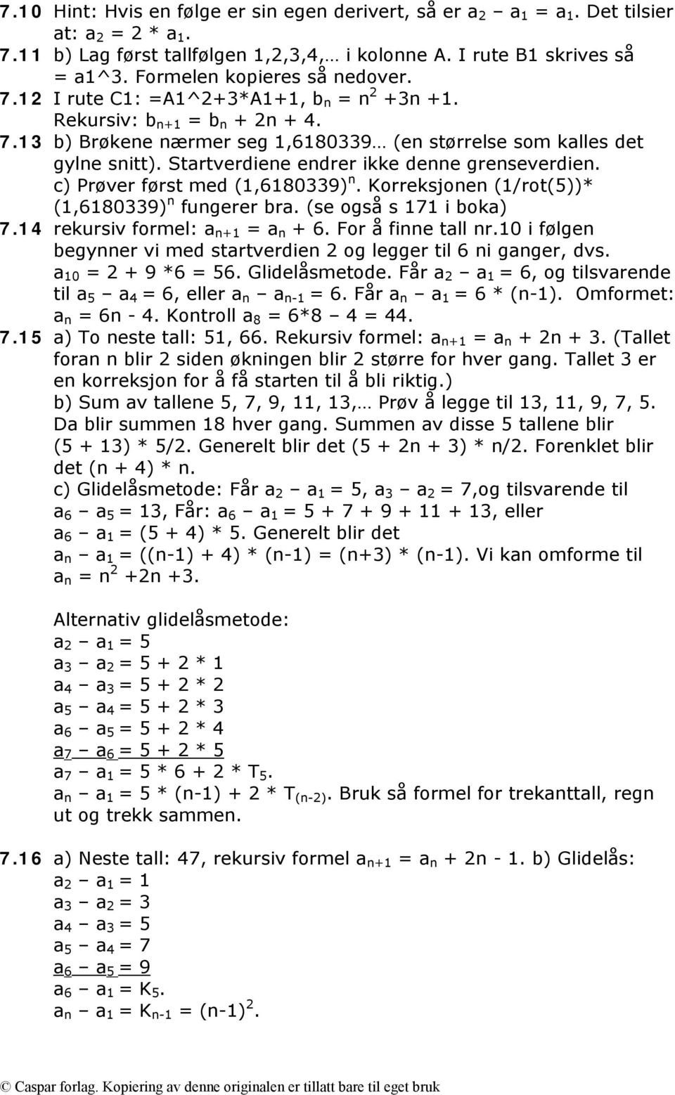 Startverdiene endrer ikke denne grenseverdien. c) Prøver først med (1,6180339) n. Korreksjonen (1/rot(5))* (1,6180339) n fungerer bra. (se også s 171 i boka) 7.14 rekursiv formel: a n+1 = a n + 6.