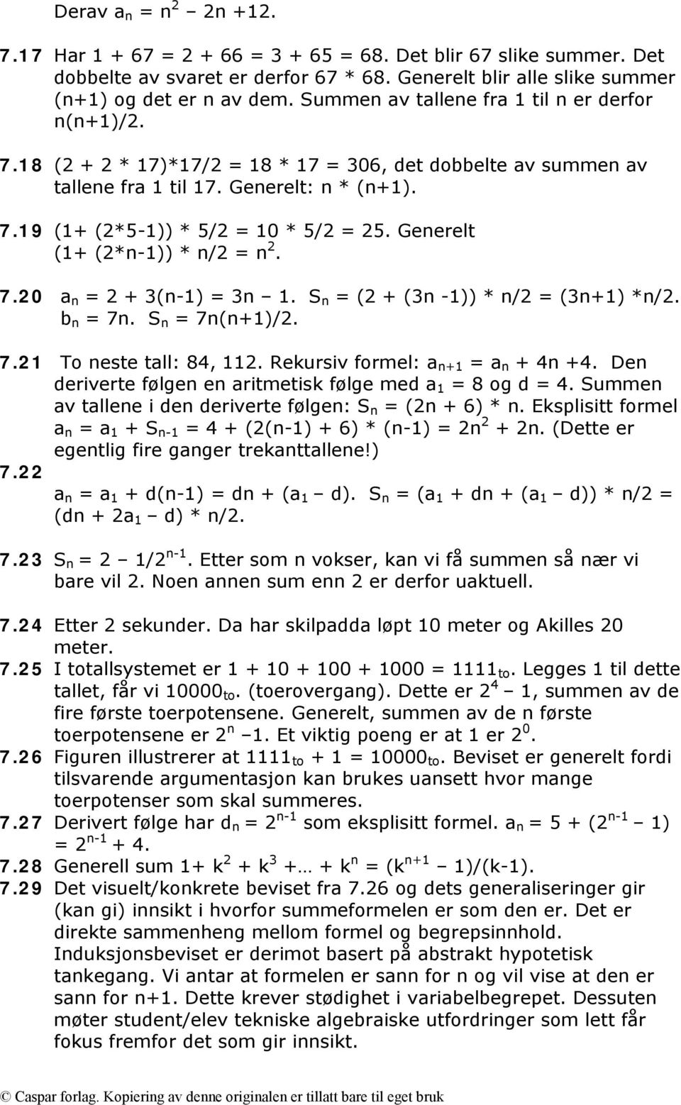 Generelt (1+ (2*n-1)) * n/2 = n 2. 7.20 a n = 2 + 3(n-1) = 3n 1. S n = (2 + (3n -1)) * n/2 = (3n+1) *n/2. b n = 7n. S n = 7n(n+1)/2. 7.21 To neste tall: 84, 112. Rekursiv formel: a n+1 = a n + 4n +4.