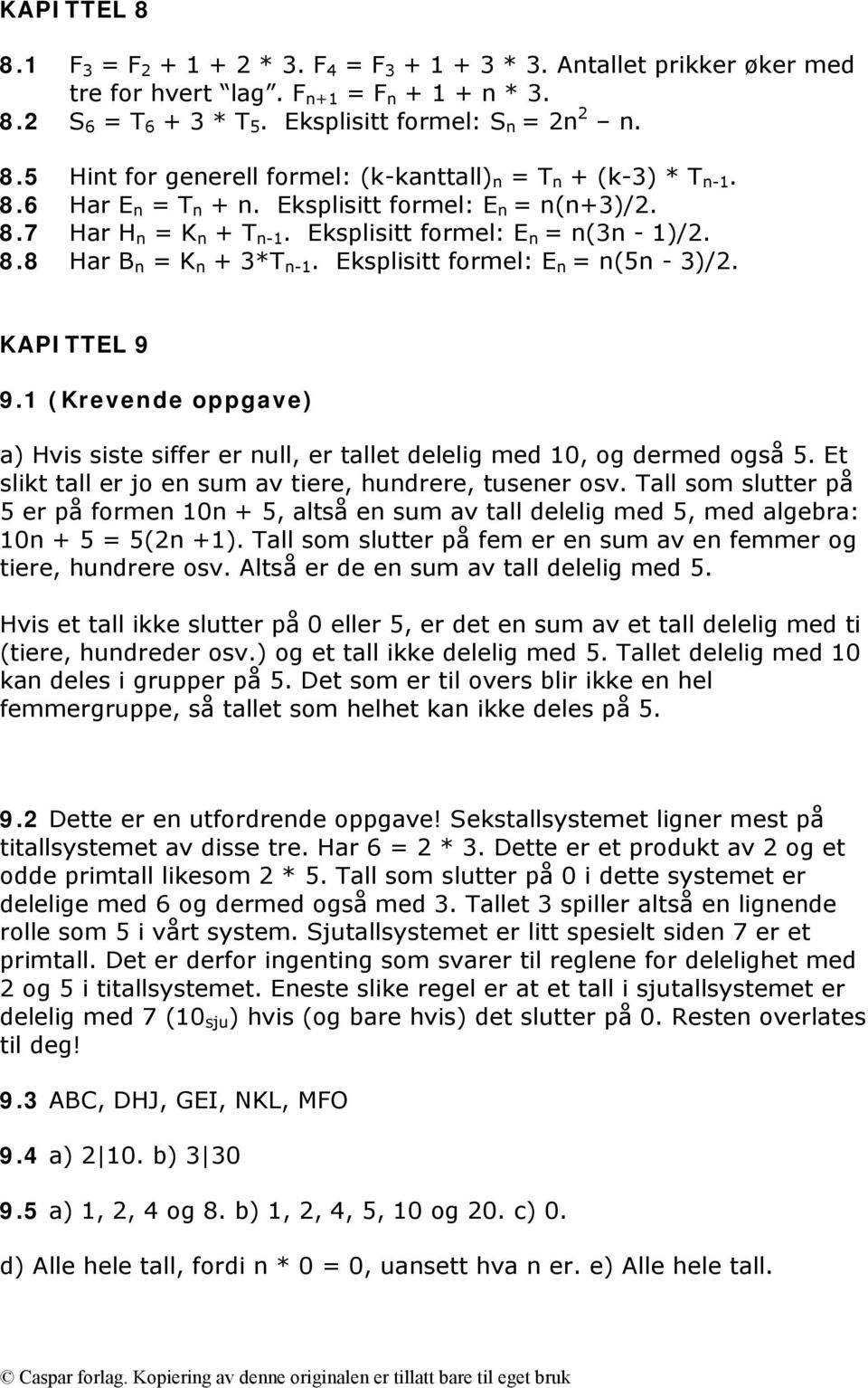 KAPITTEL 9 9.1 (Krevende oppgave) a) Hvis siste siffer er null, er tallet delelig med 10, og dermed også 5. Et slikt tall er jo en sum av tiere, hundrere, tusener osv.