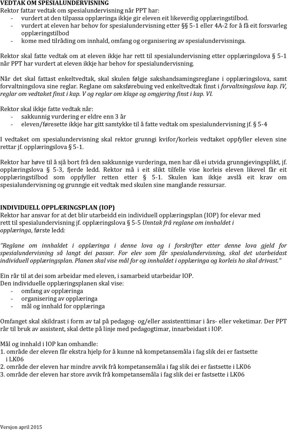 Rektor skal fatte vedtak om at eleven ikkje har rett til spesialundervisning etter opplæringslova 5-1 når PPT har vurdert at eleven ikkje har behov for spesialundervisning.