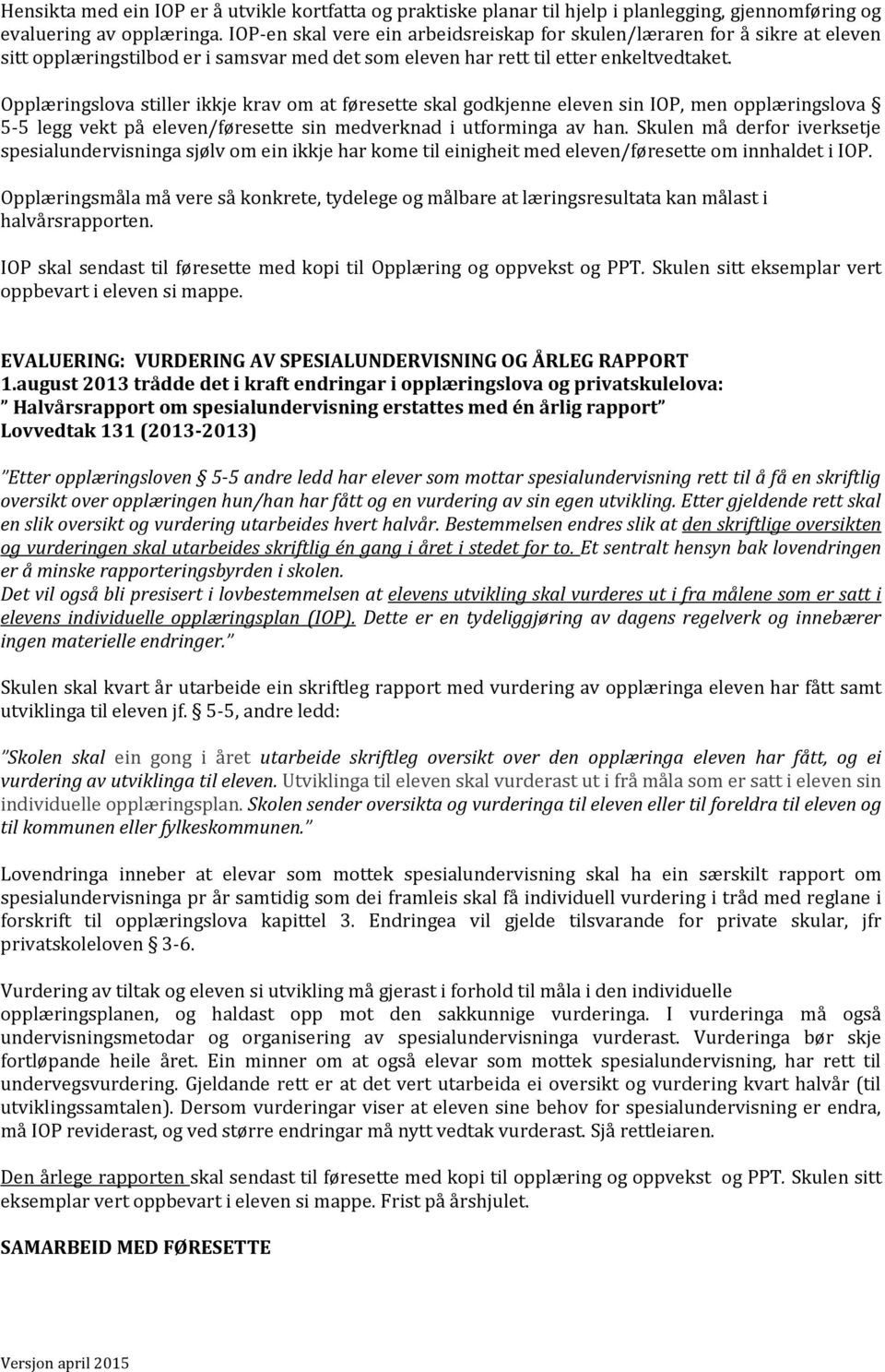 Opplæringslova stiller ikkje krav om at føresette skal godkjenne eleven sin IOP, men opplæringslova 5-5 legg vekt på eleven/føresette sin medverknad i utforminga av han.