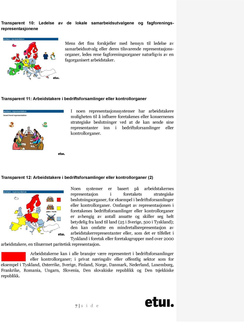 Transparent 11: Arbeidstakere i bedriftsforsamlinger eller kontrollorganer I noen representasjonssystemer har arbeidstakere muligheten til å influere foretakenes eller konsernenes strategiske