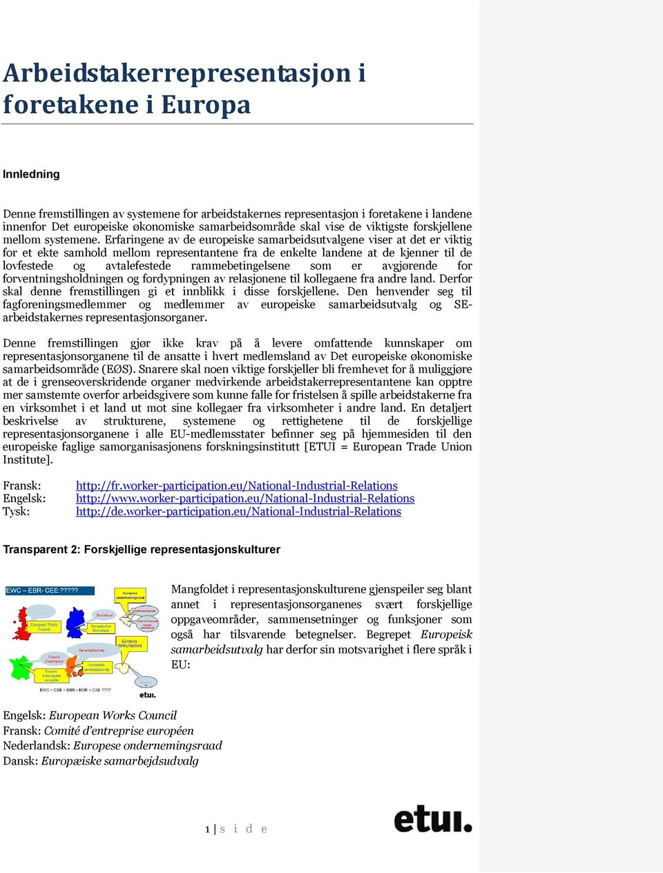 Erfaringene av de europeiske samarbeidsutvalgene viser at det er viktig for et ekte samhold mellom representantene fra de enkelte landene at de kjenner til de lovfestede og avtalefestede