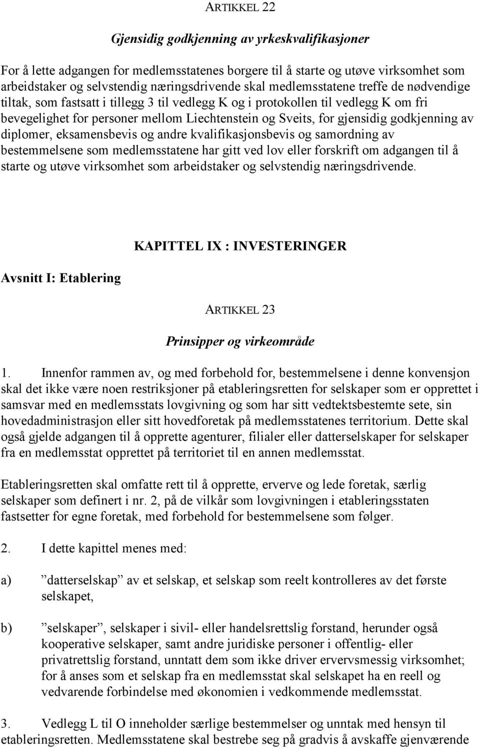 godkjenning av diplomer, eksamensbevis og andre kvalifikasjonsbevis og samordning av bestemmelsene som medlemsstatene har gitt ved lov eller forskrift om adgangen til å starte og utøve virksomhet som