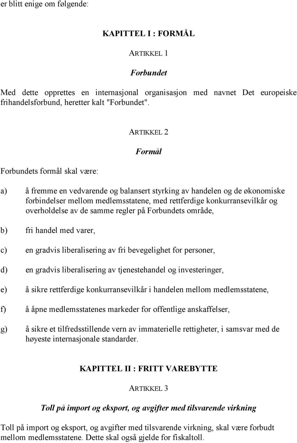 overholdelse av de samme regler på Forbundets område, b) fri handel med varer, c) en gradvis liberalisering av fri bevegelighet for personer, d) en gradvis liberalisering av tjenestehandel og