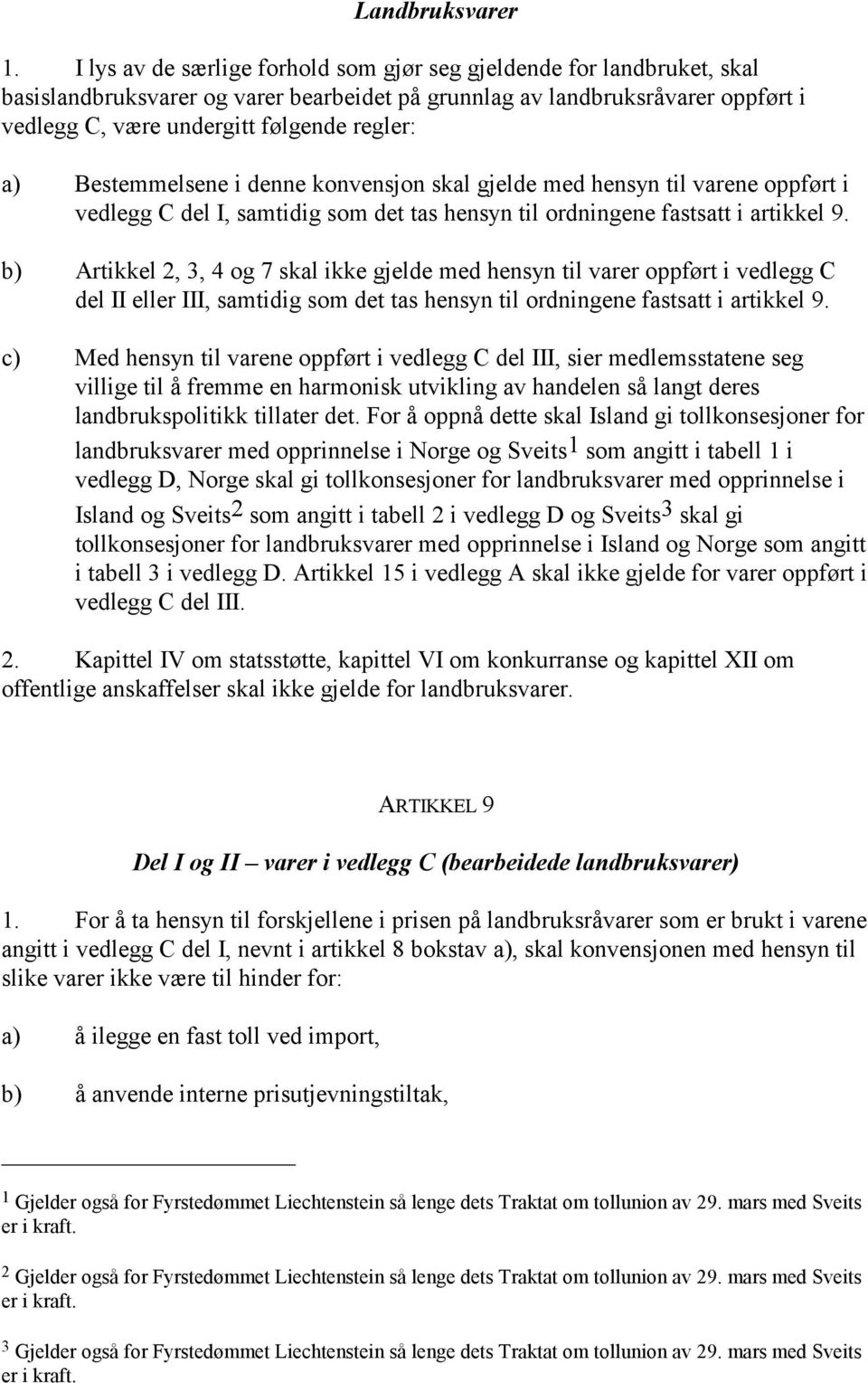 Bestemmelsene i denne konvensjon skal gjelde med hensyn til varene oppført i vedlegg C del I, samtidig som det tas hensyn til ordningene fastsatt i artikkel 9.