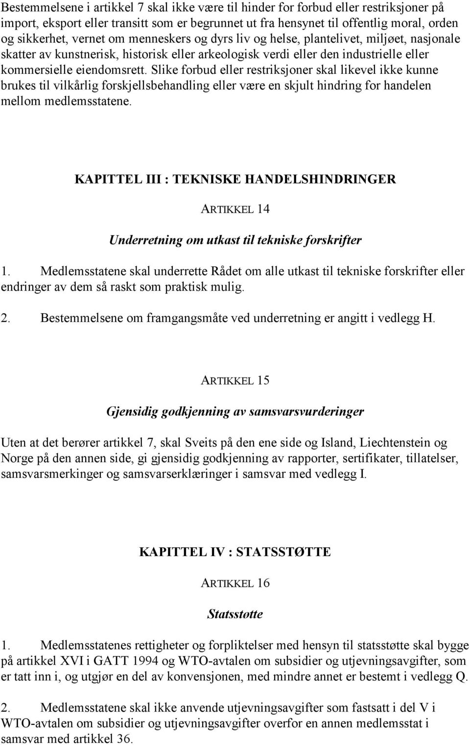 Slike forbud eller restriksjoner skal likevel ikke kunne brukes til vilkårlig forskjellsbehandling eller være en skjult hindring for handelen mellom medlemsstatene.