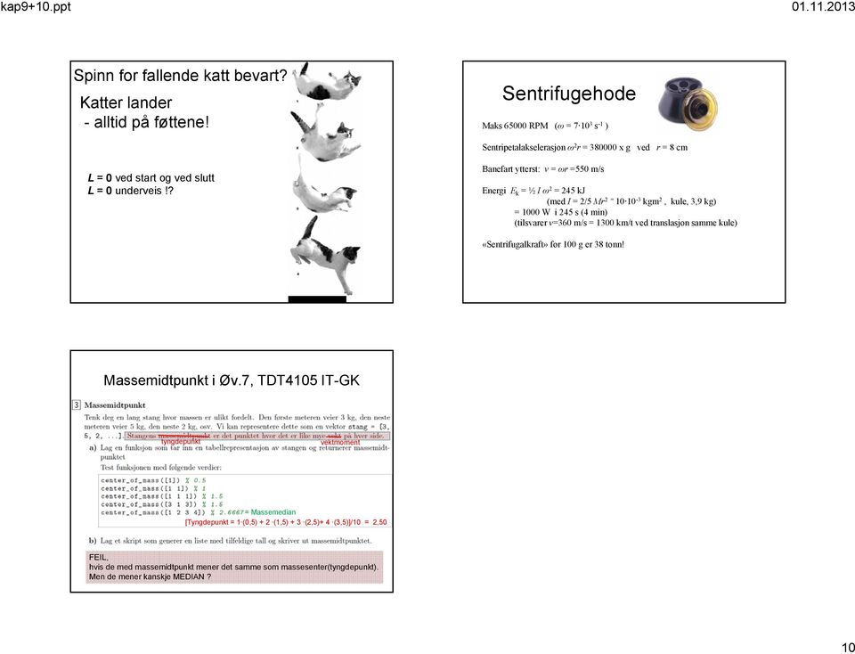 ? Banefat yttest: v = =550 m/s Enegi E k = ½ I 2 = 245 kj (med I = 2/5 M 2 = 10 10-3 kgm 2, kule, 3,9 kg) = 1000 W i 245 s (4 min) (tilsvae v=360 m/s = 1300 km/t ved