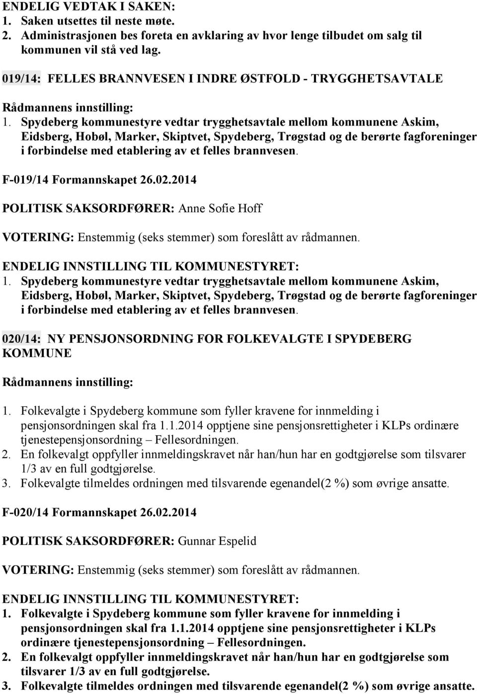 Spydeberg kommunestyre vedtar trygghetsavtale mellom kommunene Askim, Eidsberg, Hobøl, Marker, Skiptvet, Spydeberg, Trøgstad og de berørte fagforeninger i forbindelse med etablering av et felles