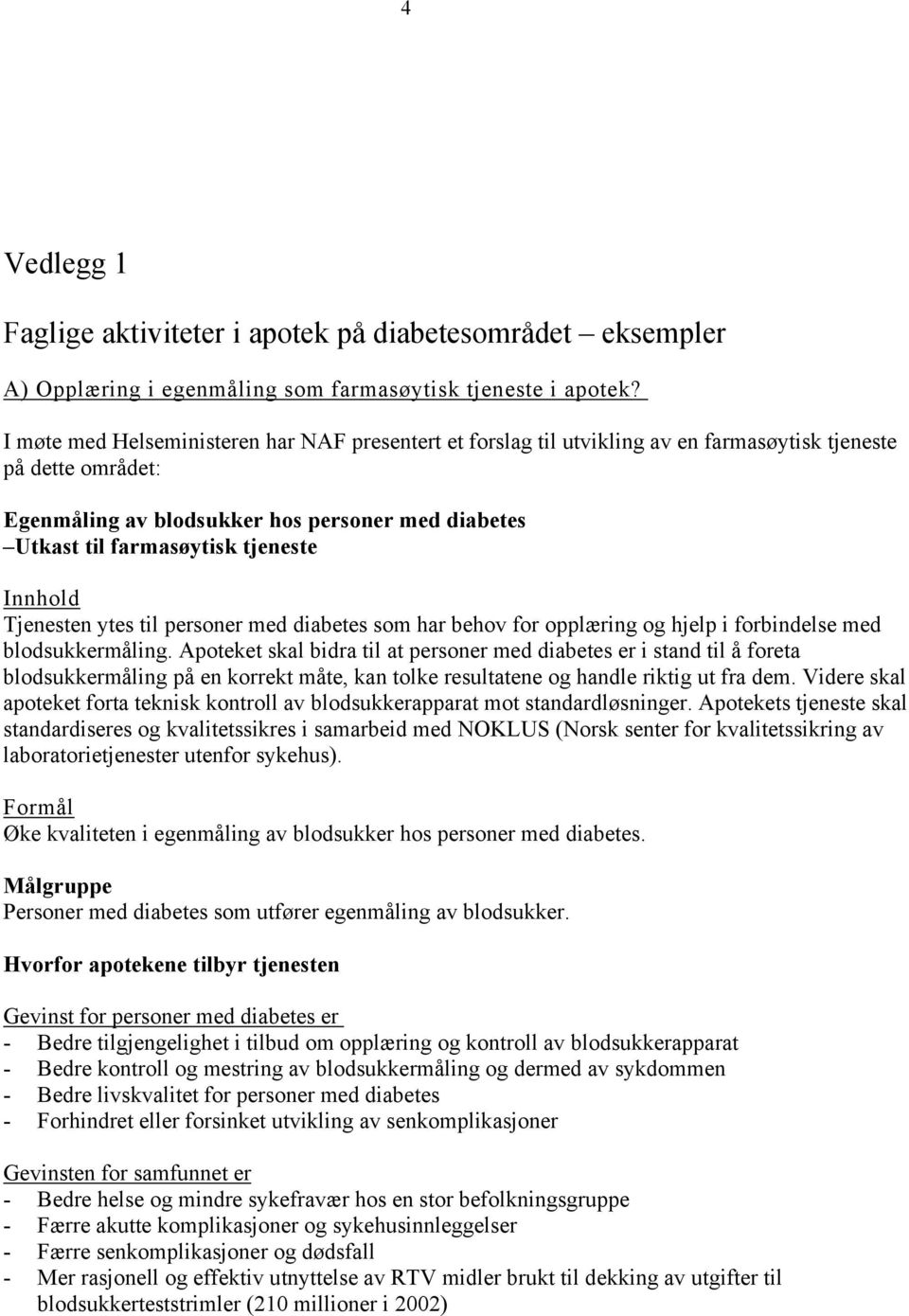 tjeneste Innhold Tjenesten ytes til personer med diabetes som har behov for opplæring og hjelp i forbindelse med blodsukkermåling.