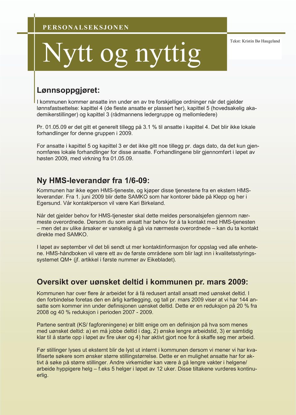 1 % til ansatte i kapittel 4. Det blir ikke lokale forhandlinger for denne gruppen i 2009. For ansatte i kapittel 5 og kapittel 3 er det ikke gitt noe tillegg pr.