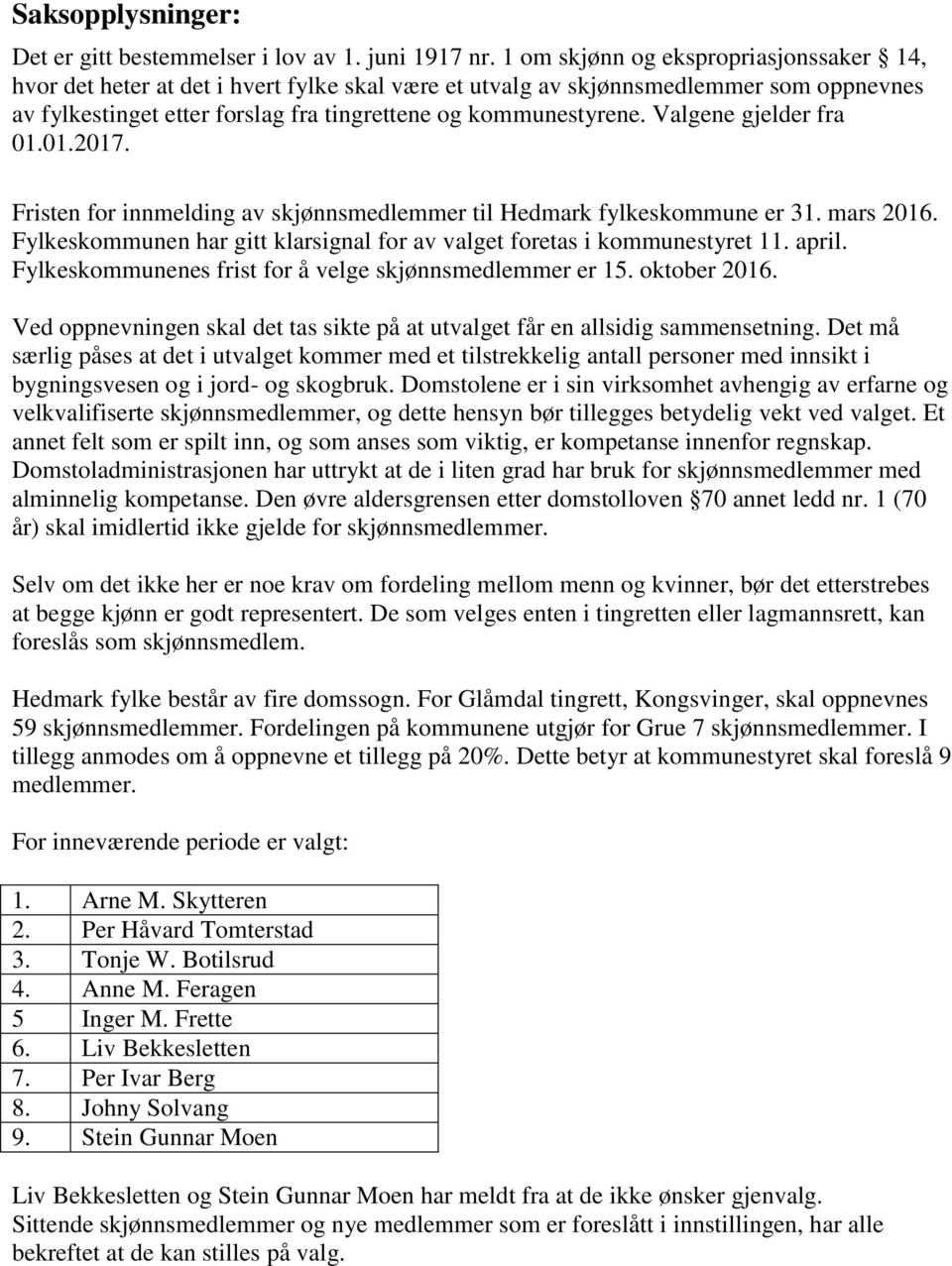 Valgene gjelder fra 01.01.2017. Fristen for innmelding av skjønnsmedlemmer til Hedmark fylkeskommune er 31. mars 2016. Fylkeskommunen har gitt klarsignal for av valget foretas i kommunestyret 11.