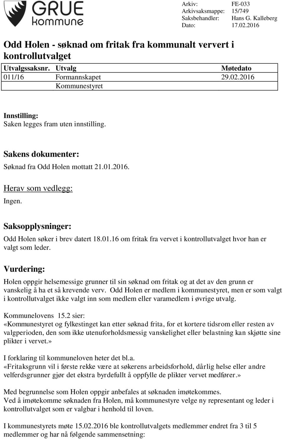 Saksopplysninger: Odd Holen søker i brev datert 18.01.16 om fritak fra vervet i kontrollutvalget hvor han er valgt som leder.