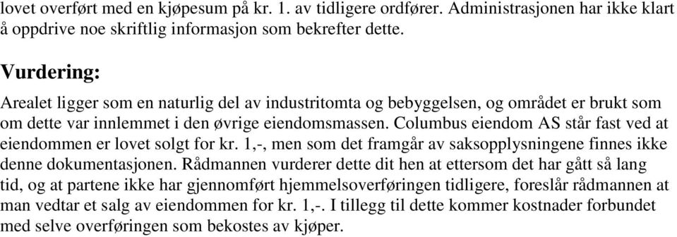 Columbus eiendom AS står fast ved at eiendommen er lovet solgt for kr. 1,-, men som det framgår av saksopplysningene finnes ikke denne dokumentasjonen.