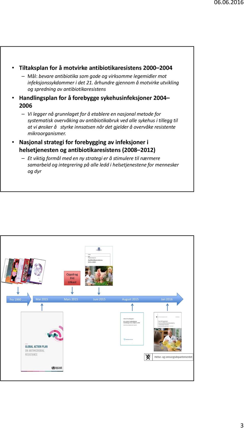 systematisk overvåking av antibiotikabruk ved alle sykehus i tillegg til at vi ønsker å styrke innsatsen når det gjelder å overvåke resistente mikroorganismer.