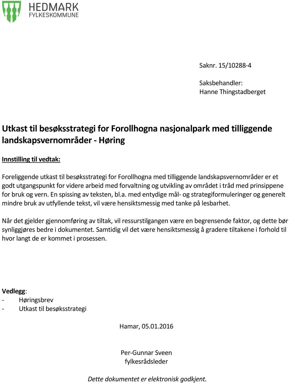 besøksstrategi for Forollhogna med tilliggende landskapsvernområder er et godt utgangspunkt for videre arbeid med forvaltning og utvikling av området i tråd med prinsippene for bruk og vern.