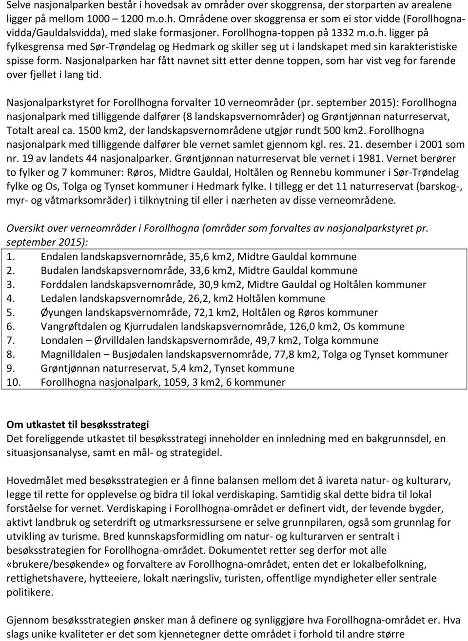 Nasjonalparken har fått navnet sitt etter denne toppen, som har vist veg for farende over fjellet i lang tid. Nasjonalparkstyret for Forollhogna forvalter 10 verneområder (pr.