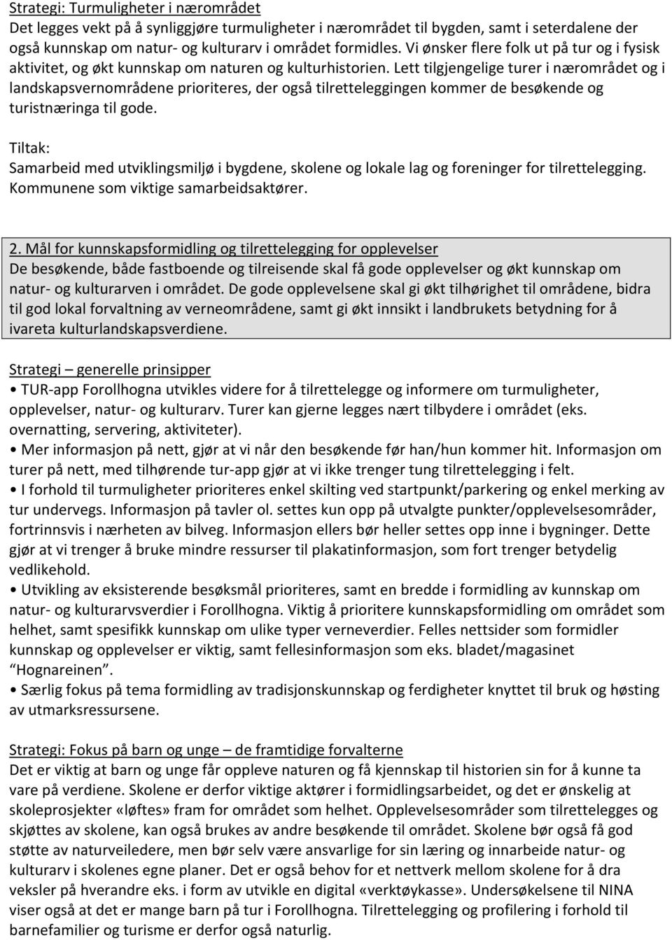 Lett tilgjengelige turer i nærområdet og i landskapsvernområdene prioriteres, der også tilretteleggingen kommer de besøkende og turistnæringa til gode.