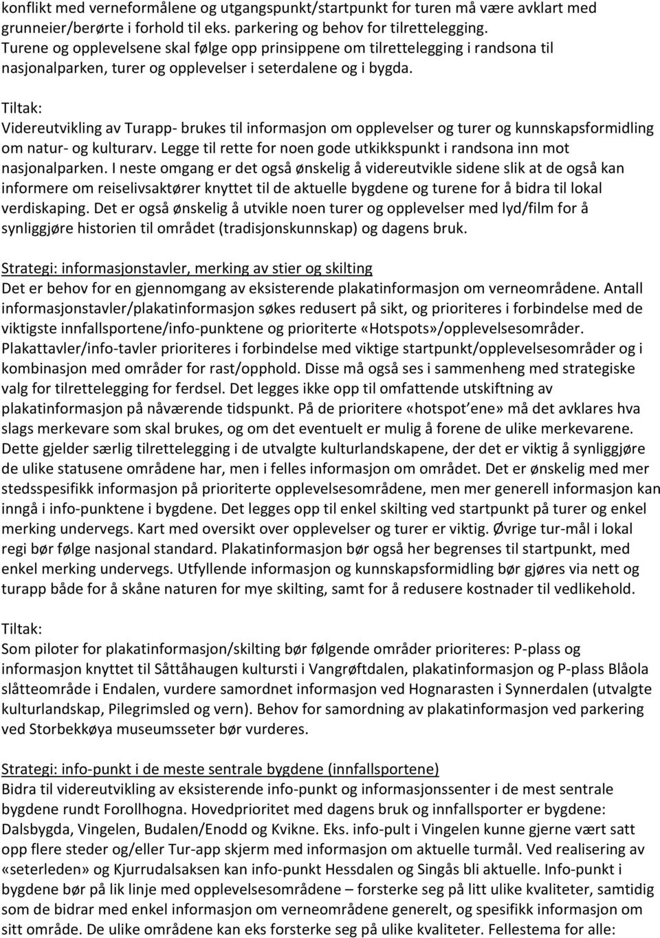 Videreutvikling av Turapp- brukes til informasjon om opplevelser og turer og kunnskapsformidling om natur- og kulturarv. Legge til rette for noen gode utkikkspunkt i randsona inn mot nasjonalparken.