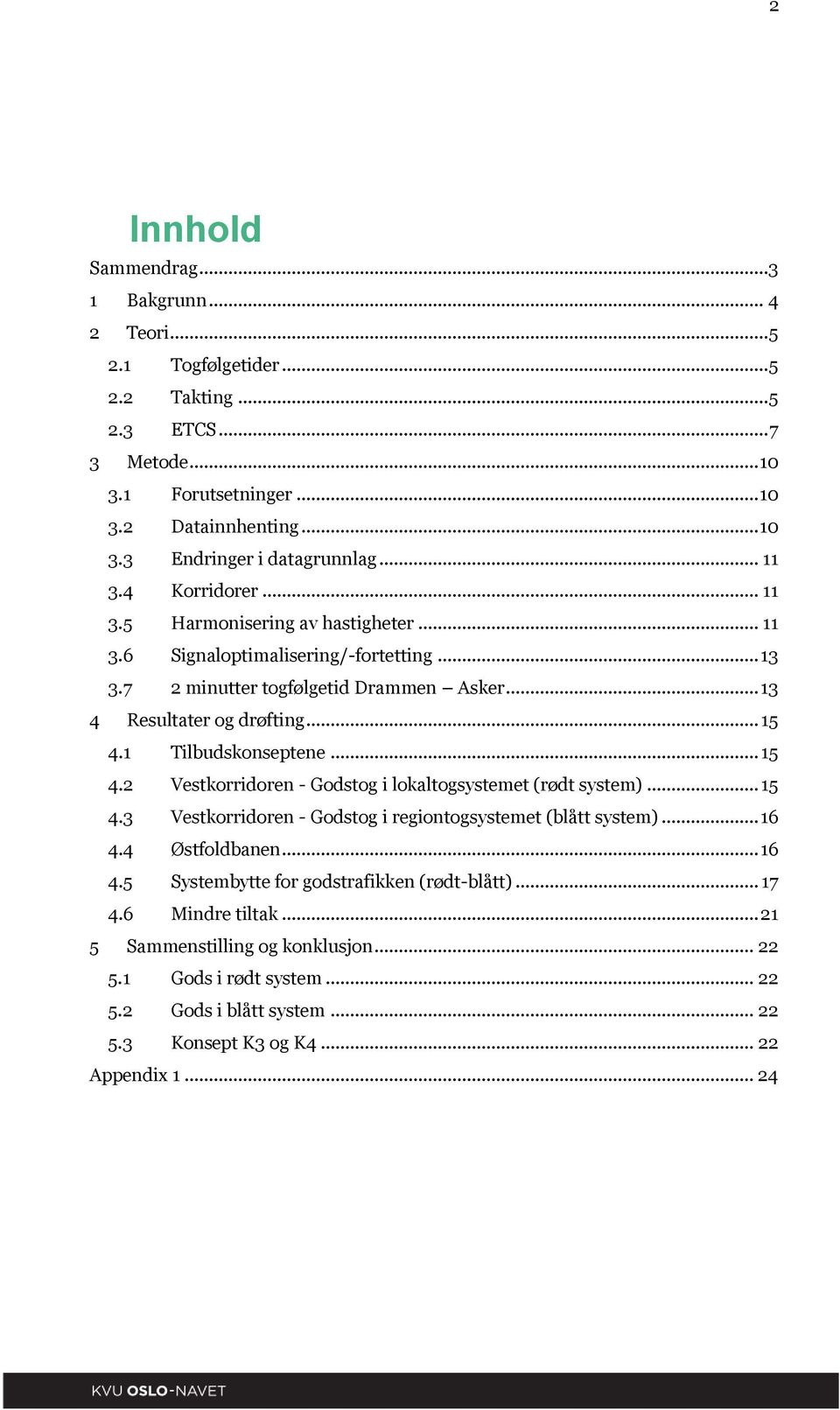 1 Tilbudskonseptene... 15 4.2 Vestkorridoren - Godstog i lokaltogsystemet (rødt system)... 15 4.3 Vestkorridoren - Godstog i regiontogsystemet (blått system)... 16 4.