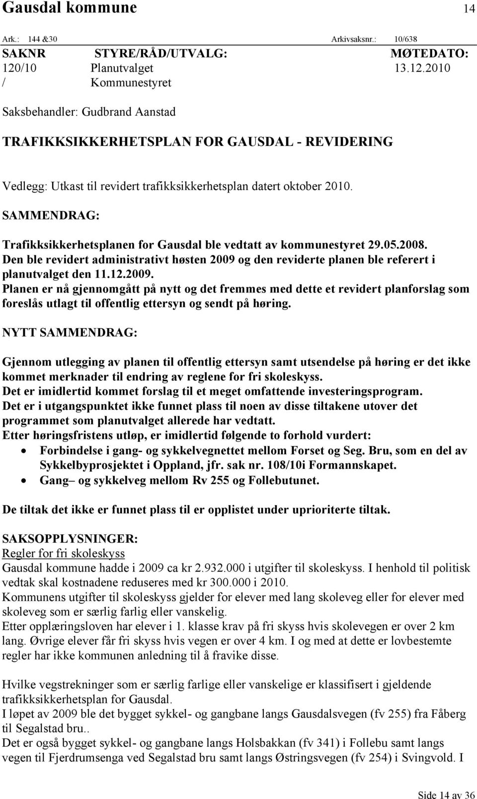 SAMMENDRAG: Trafikksikkerhetsplanen for Gausdal ble vedtatt av kommunestyret 29.05.2008. Den ble revidert administrativt høsten 2009 