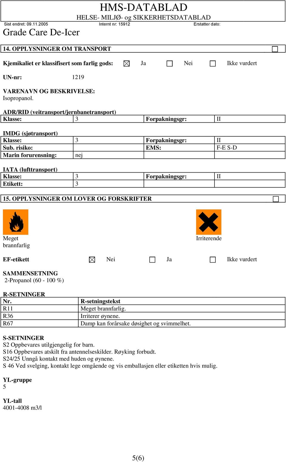 risiko: EMS: F-E S-D Marin forurensning: nej IATA (lufttransport) Klasse: 3 Forpakningsgr: II Etikett: 3 15.