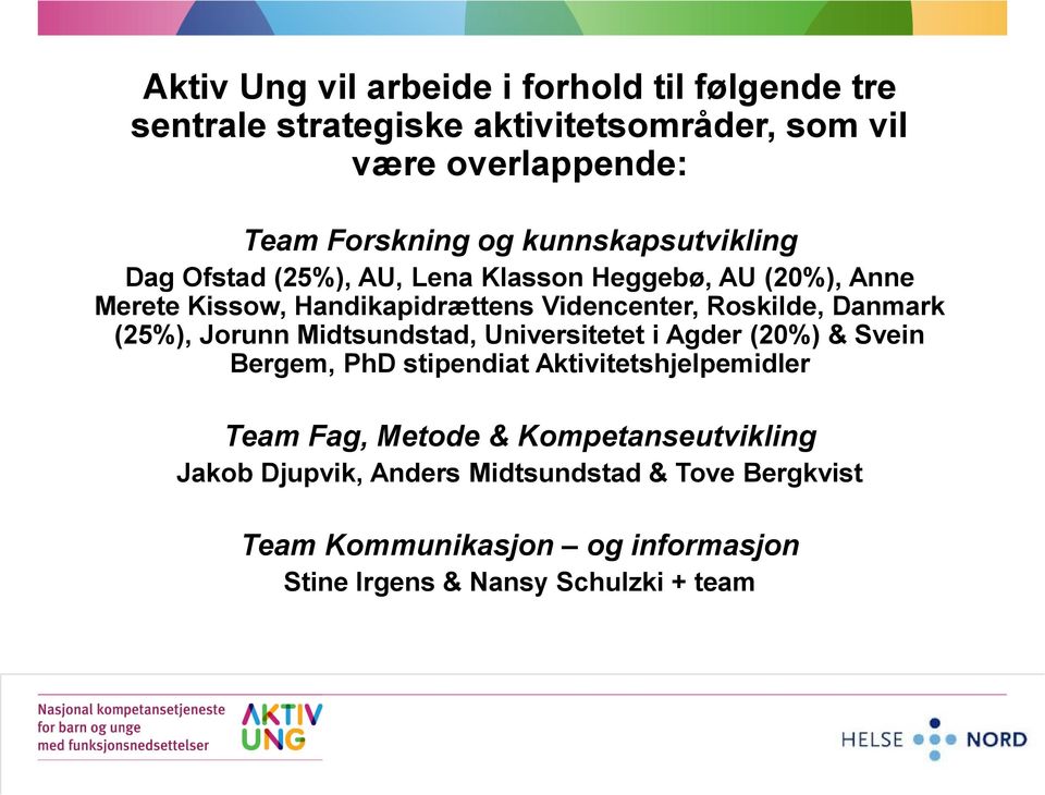 Danmark (25%), Jorunn Midtsundstad, Universitetet i Agder (20%) & Svein Bergem, PhD stipendiat Aktivitetshjelpemidler Team Fag, Metode &