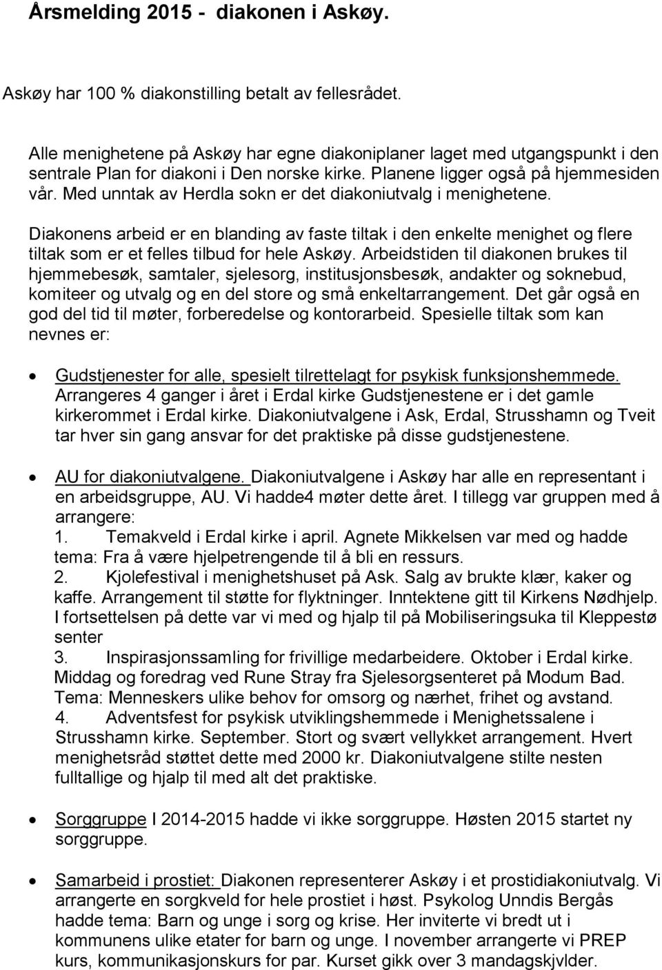 Med unntak av Herdla sokn er det diakoniutvalg i menighetene. Diakonens arbeid er en blanding av faste tiltak i den enkelte menighet og flere tiltak som er et felles tilbud for hele Askøy.