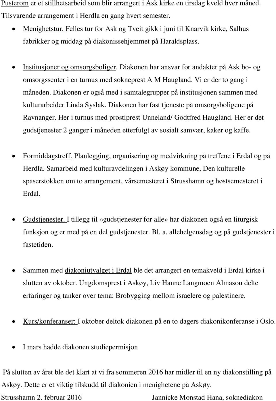 Diakonen har ansvar for andakter på Ask bo- og omsorgssenter i en turnus med sokneprest A M Haugland. Vi er der to gang i måneden.