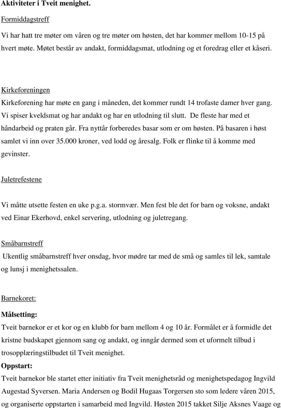 Vi spiser kveldsmat og har andakt og har en utlodning til slutt. De fleste har med et håndarbeid og praten går. Fra nyttår forberedes basar som er om høsten. På basaren i høst samlet vi inn over 35.