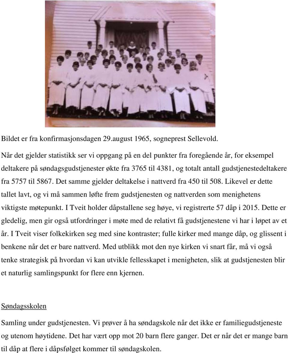 til 5867. Det samme gjelder deltakelse i nattverd fra 450 til 508. Likevel er dette tallet lavt, og vi må sammen løfte frem gudstjenesten og nattverden som menighetens viktigste møtepunkt.