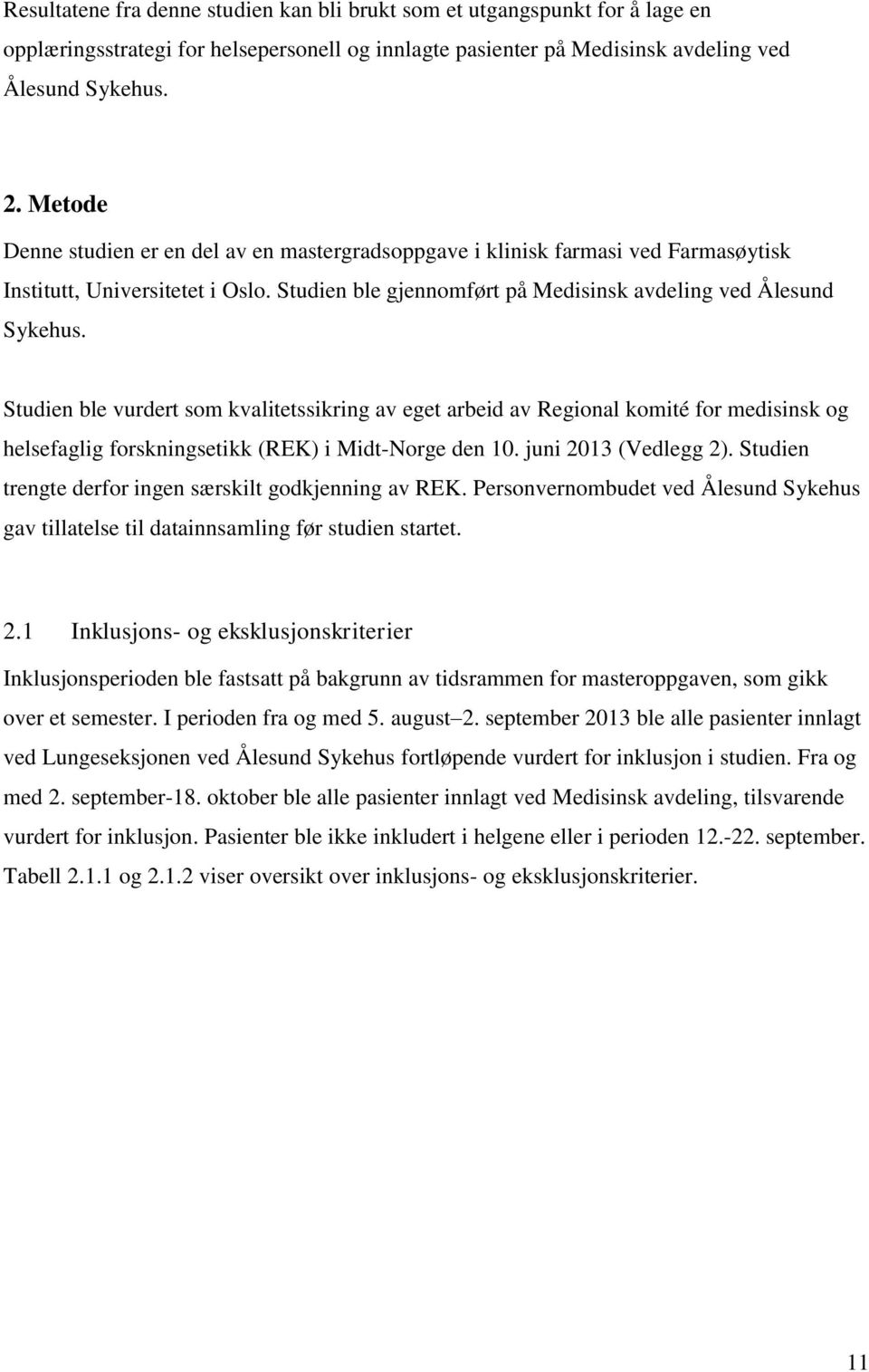 Studien ble vurdert som kvalitetssikring av eget arbeid av Regional komité for medisinsk og helsefaglig forskningsetikk (REK) i Midt-Norge den 10. juni 2013 (Vedlegg 2).