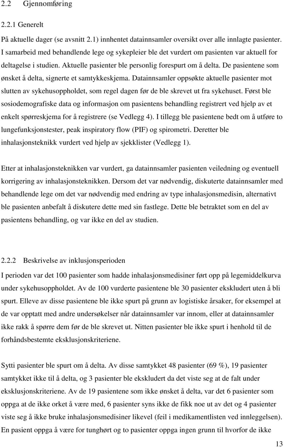 De pasientene som ønsket å delta, signerte et samtykkeskjema. Datainnsamler oppsøkte aktuelle pasienter mot slutten av sykehusoppholdet, som regel dagen før de ble skrevet ut fra sykehuset.