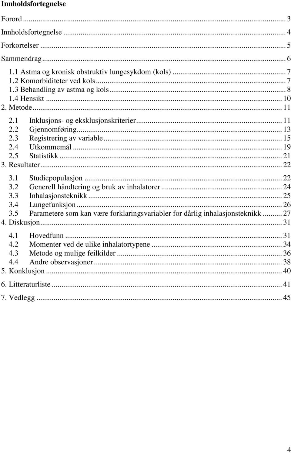 .. 22 3.1 Studiepopulasjon... 22 3.2 Generell håndtering og bruk av inhalatorer... 24 3.3 Inhalasjonsteknikk... 25 3.4 Lungefunksjon... 26 3.