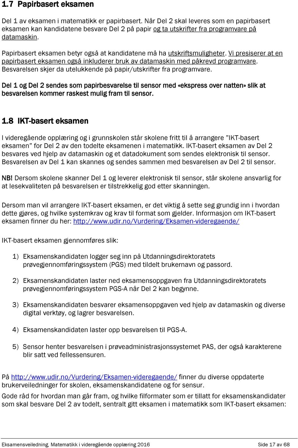 Papirbasert eksamen betyr også at kandidatene må ha utskriftsmuligheter. Vi presiserer at en papirbasert eksamen også inkluderer bruk av datamaskin med påkrevd programvare.