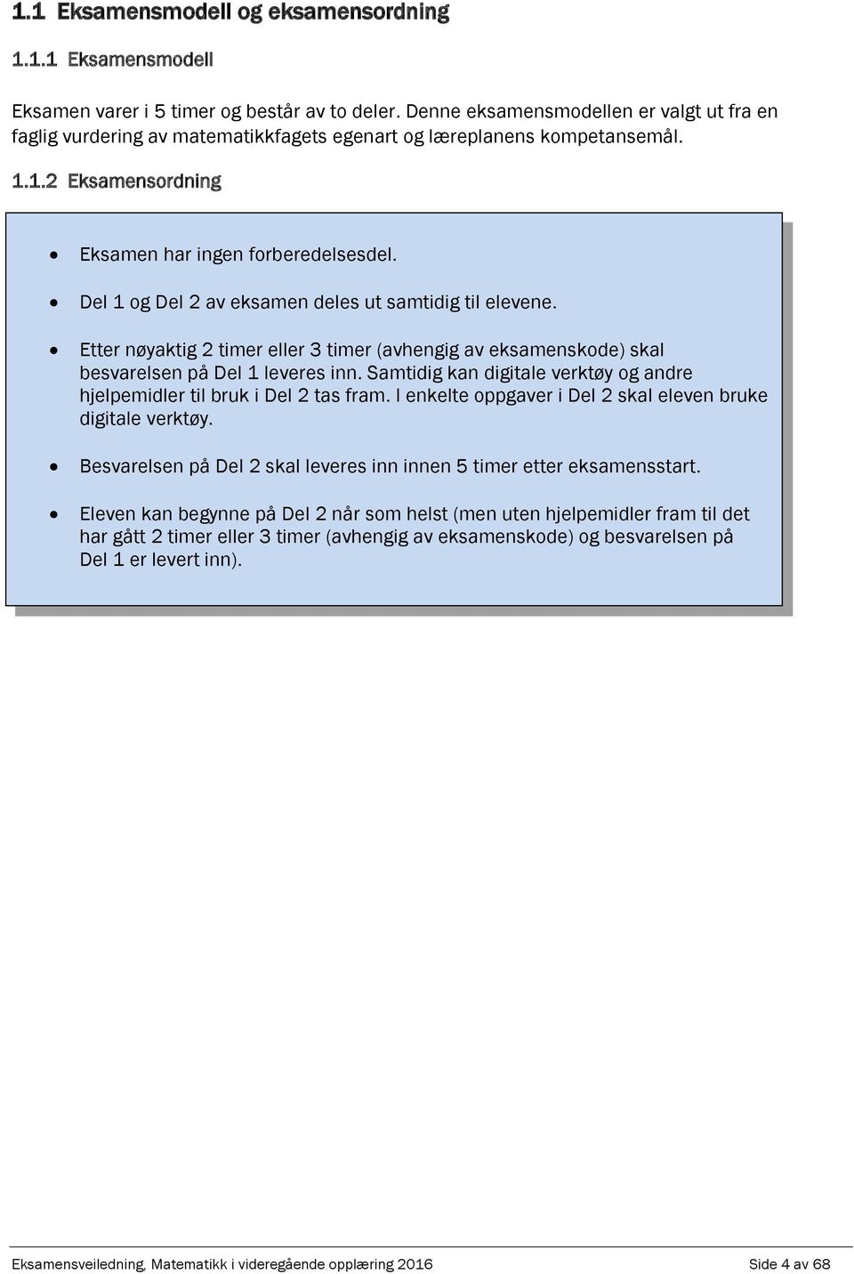Del 1 og Del av eksamen deles ut samtidig til elevene. Etter nøyaktig timer eller 3 timer (avhengig av eksamenskode) skal besvarelsen på Del 1 leveres inn.