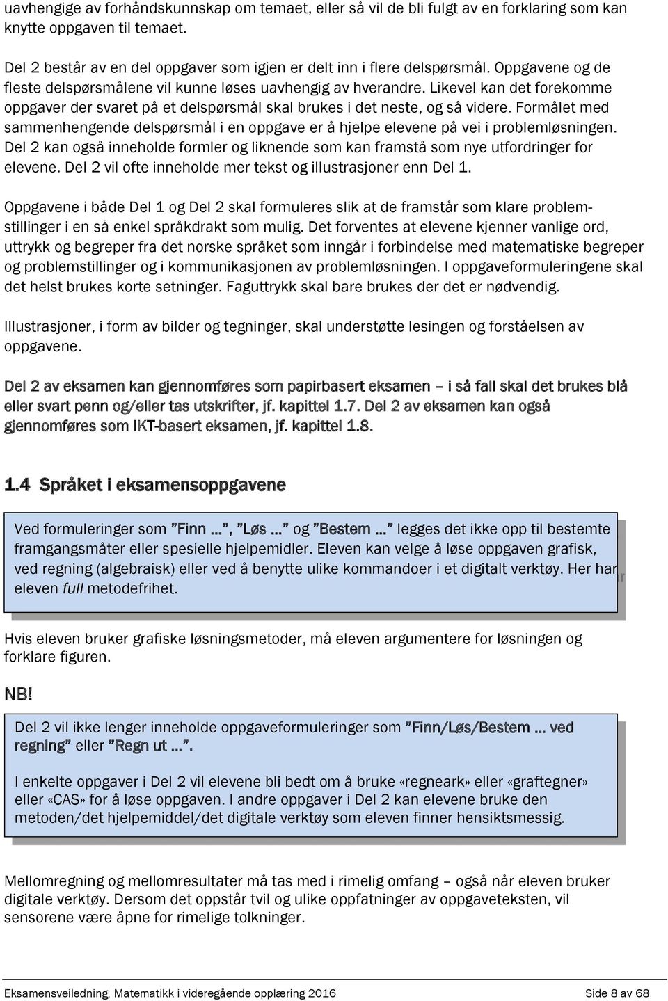 Formålet med sammenhengende delspørsmål i en oppgave er å hjelpe elevene på vei i problemløsningen. Del kan også inneholde formler og liknende som kan framstå som nye utfordringer for elevene.