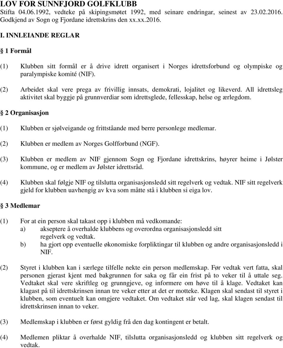 (2) Arbeidet skal vere prega av frivillig innsats, demokrati, lojalitet og likeverd. All idrettsleg aktivitet skal byggje på grunnverdiar som idrettsglede, fellesskap, helse og ærlegdom.