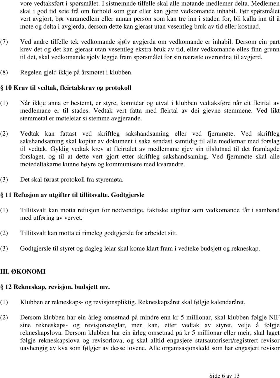 kostnad. (7) Ved andre tilfelle tek vedkomande sjølv avgjerda om vedkomande er inhabil.