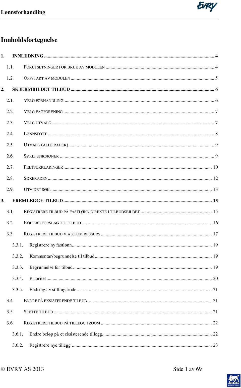 .. 15 3.2. KOPIERE FORSLAG TIL TILBUD... 16 3.3. REGISTRERE TILBUD VIA ZOOM RESSURS... 17 3.3.1. Registrere ny fastlønn... 19 3.3.2. Kommentar/begrunnelse til tilbud... 19 3.3.3. Begrunnelse for tilbud.