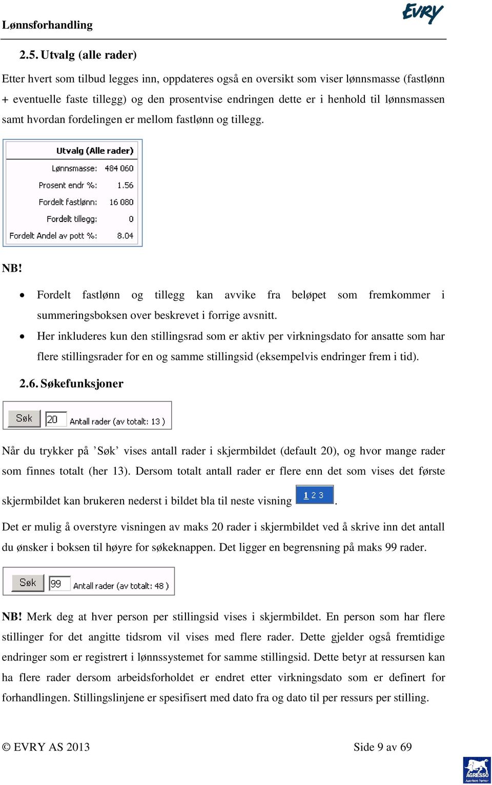 Her inkluderes kun den stillingsrad som er aktiv per virkningsdato for ansatte som har flere stillingsrader for en og samme stillingsid (eksempelvis endringer frem i tid). 2.6.