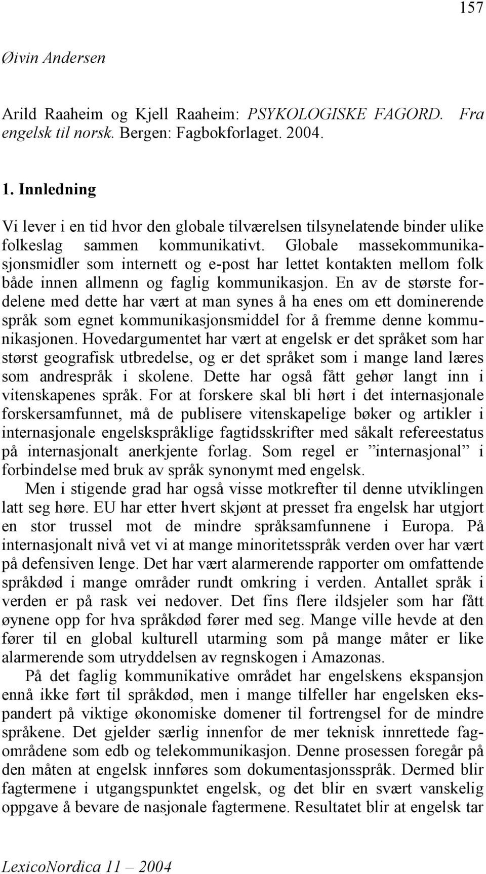 Globale massekommunikasjonsmidler som internett og e-post har lettet kontakten mellom folk både innen allmenn og faglig kommunikasjon.