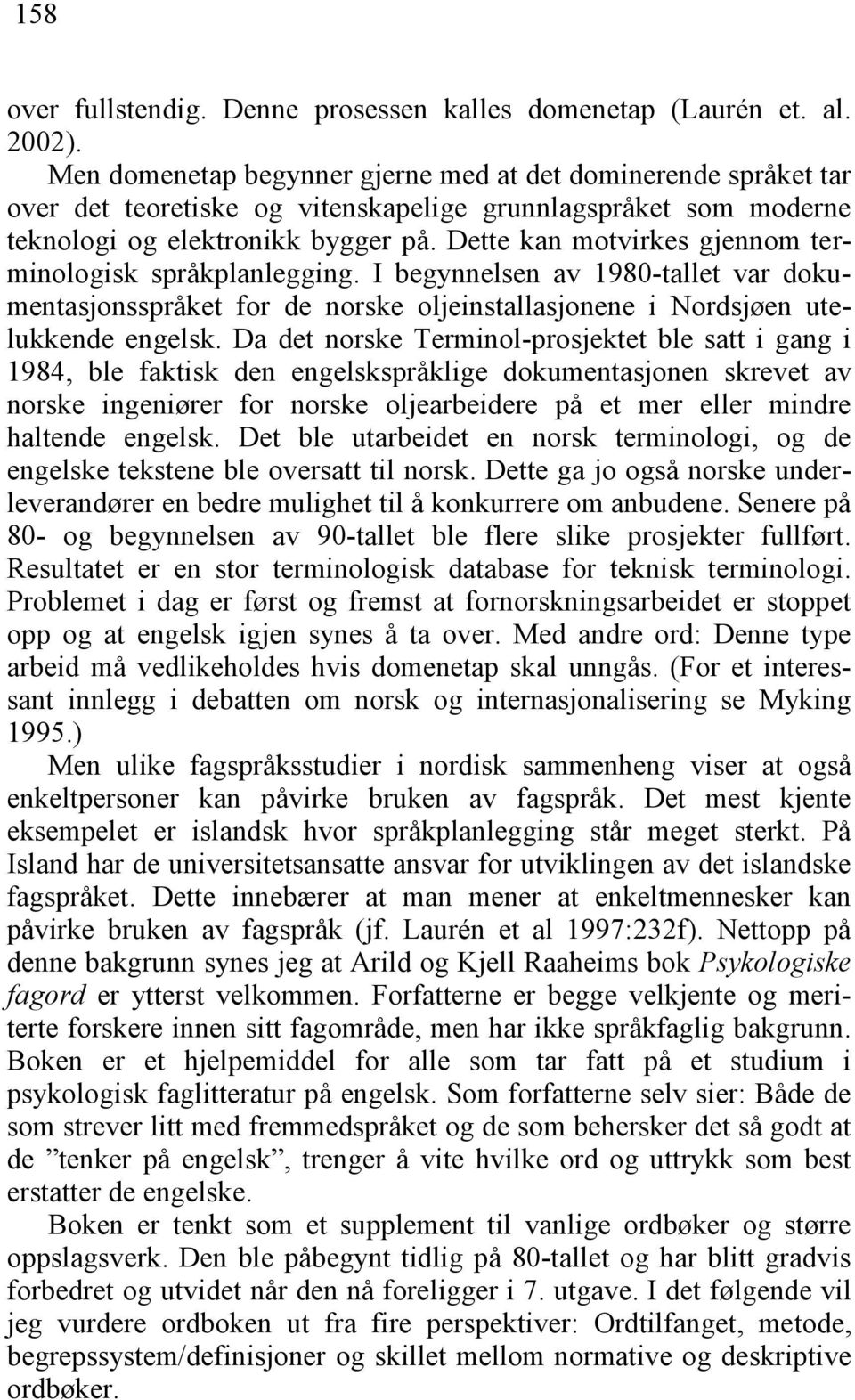 Dette kan motvirkes gjennom terminologisk språkplanlegging. I begynnelsen av 1980-tallet var dokumentasjonsspråket for de norske oljeinstallasjonene i Nordsjøen utelukkende engelsk.