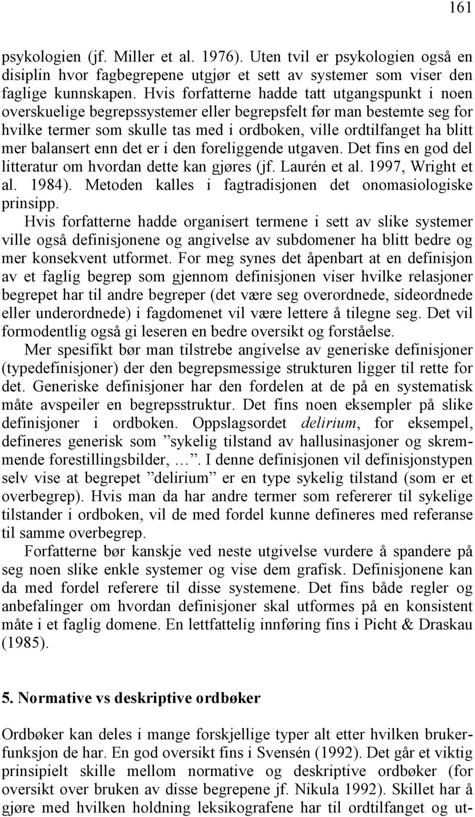 balansert enn det er i den foreliggende utgaven. Det fins en god del litteratur om hvordan dette kan gjøres (jf. Laurén et al. 1997, Wright et al. 1984).