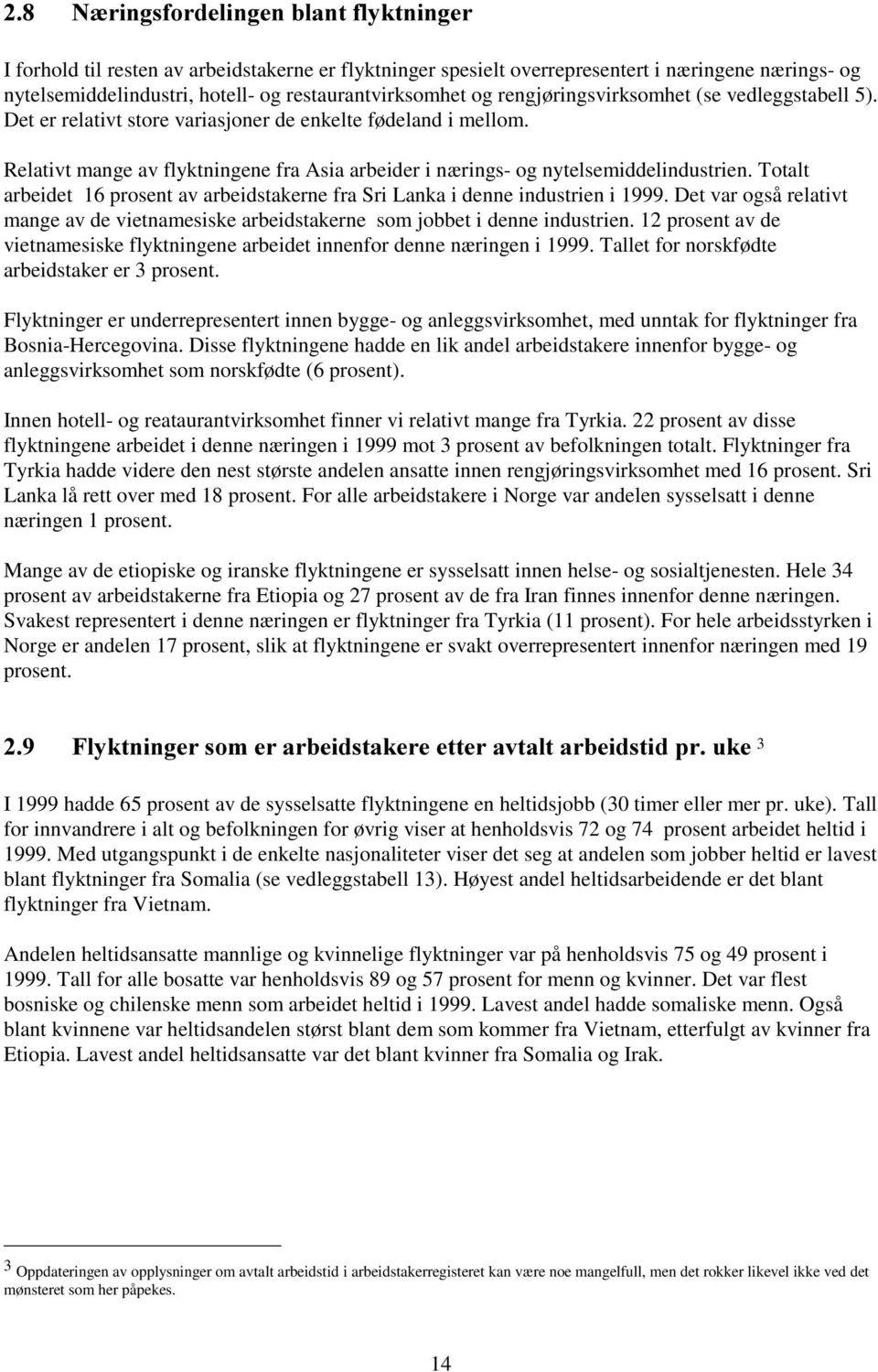 Totalt arbeidet 16 prosent av arbeidstakerne fra Sri Lanka i denne industrien i 1999. Det var også relativt mange av de vietnamesiske arbeidstakerne som jobbet i denne industrien.