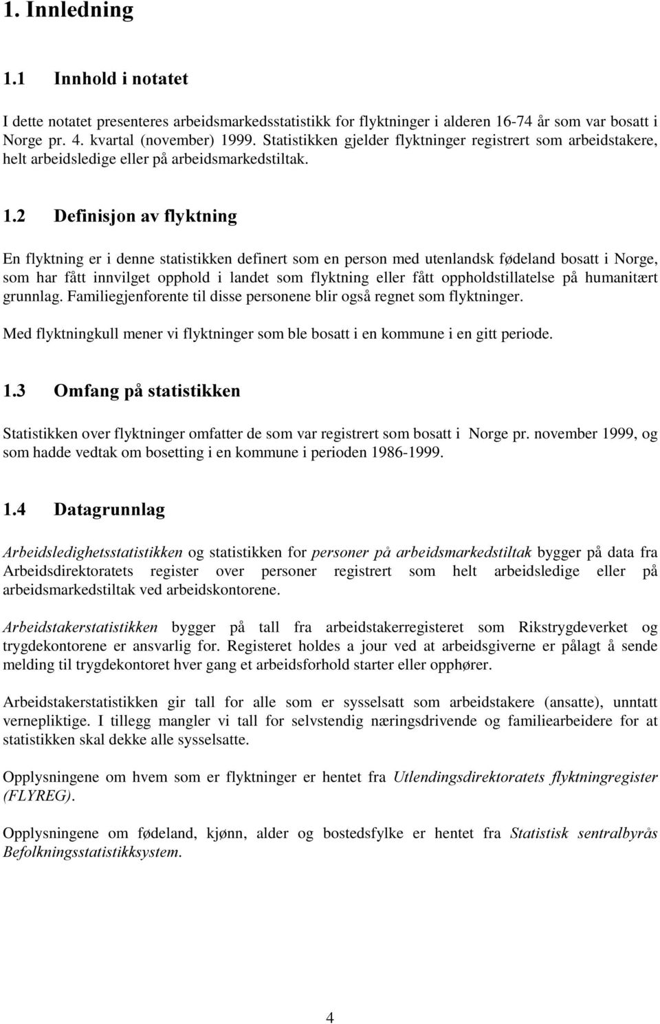 'HILQLVMRQDYIO\NWQLQJ En flyktning er i denne statistikken definert som en person med utenlandsk fødeland bosatt i Norge, som har fått innvilget opphold i landet som flyktning eller fått