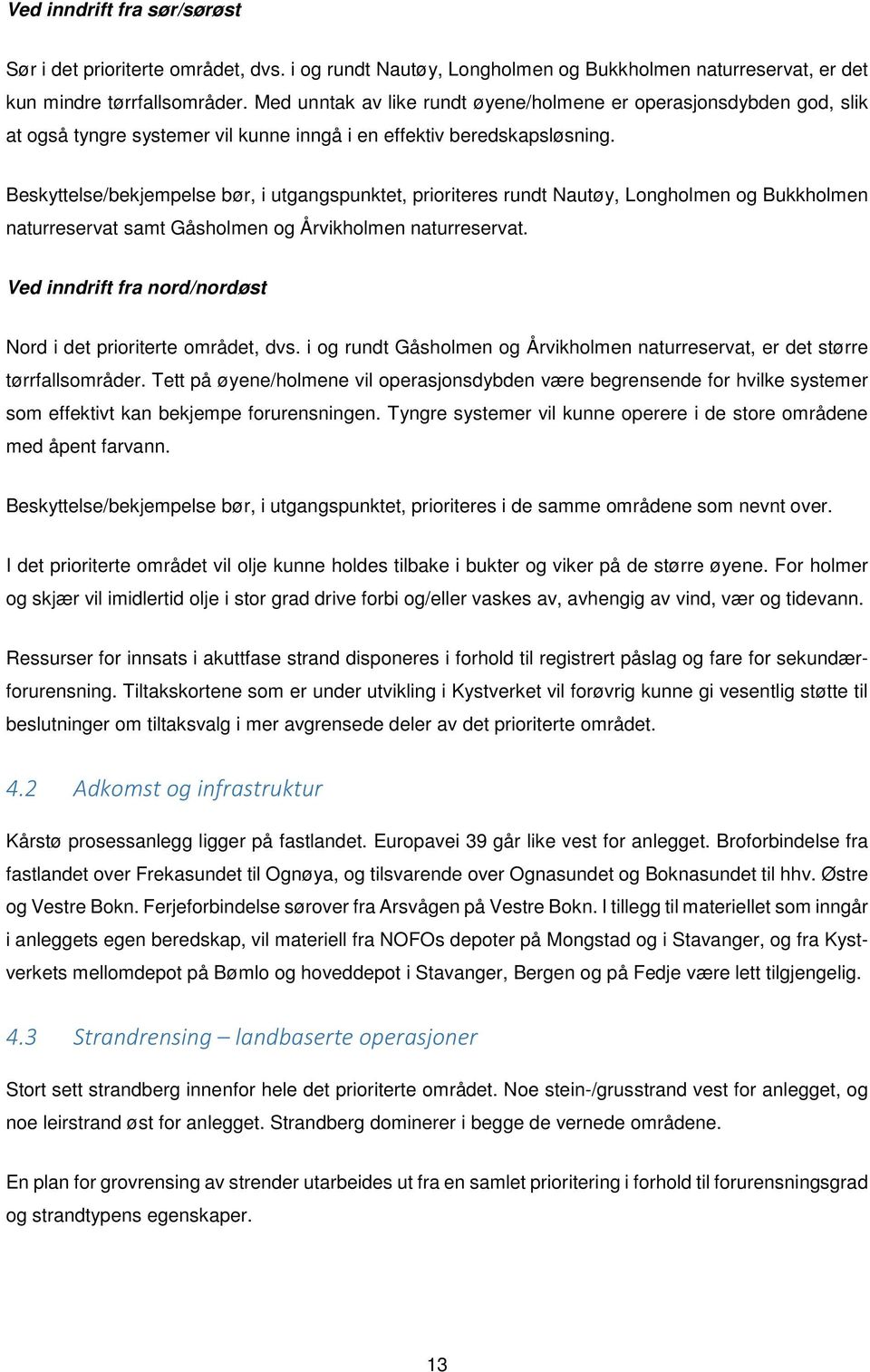 Beskyttelse/bekjempelse bør, i utgangspunktet, prioriteres rundt Nautøy, Longholmen og Bukkholmen naturreservat samt Gåsholmen og Årvikholmen naturreservat.