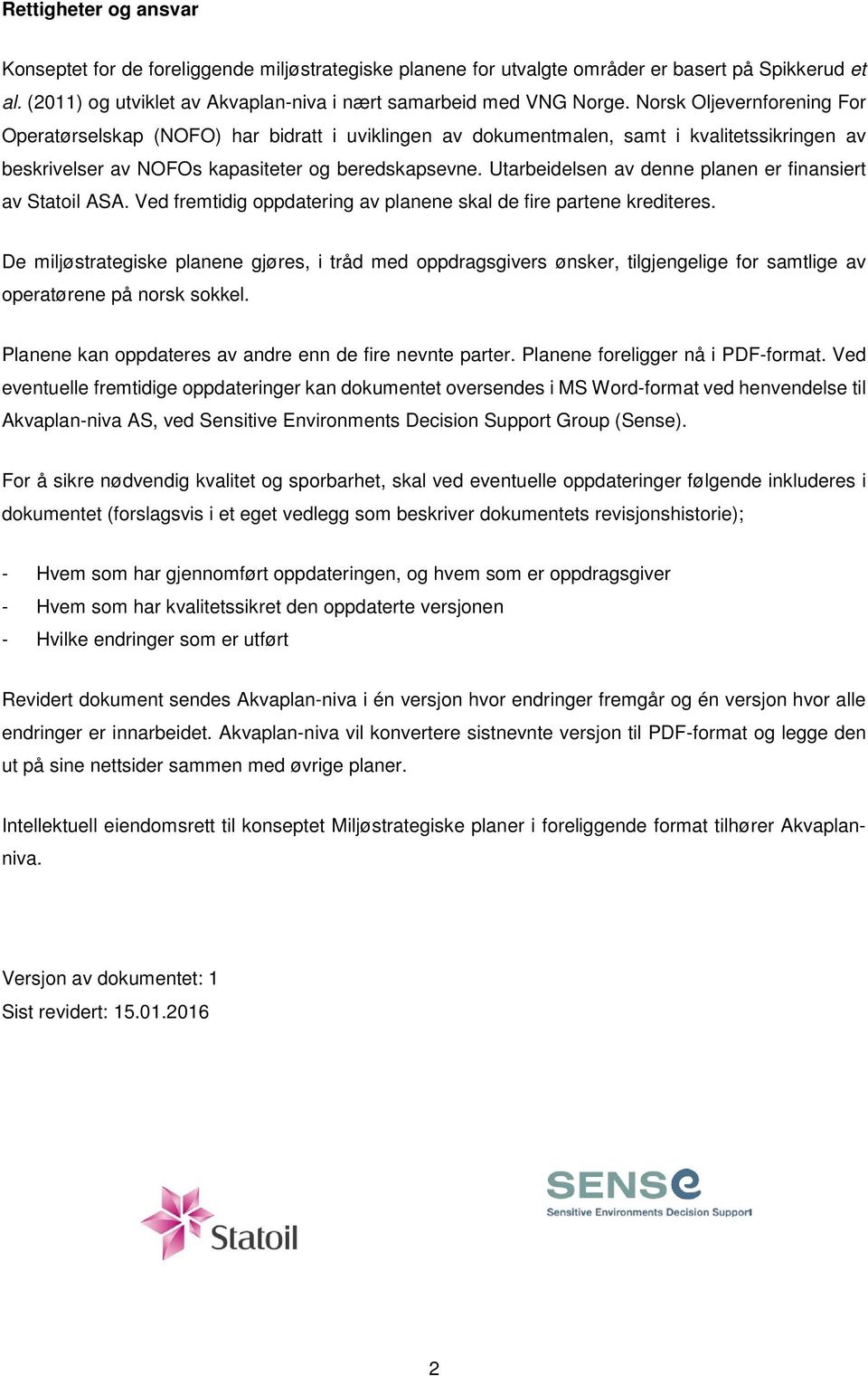 Utarbeidelsen av denne planen er finansiert av Statoil ASA. Ved fremtidig oppdatering av planene skal de fire partene krediteres.