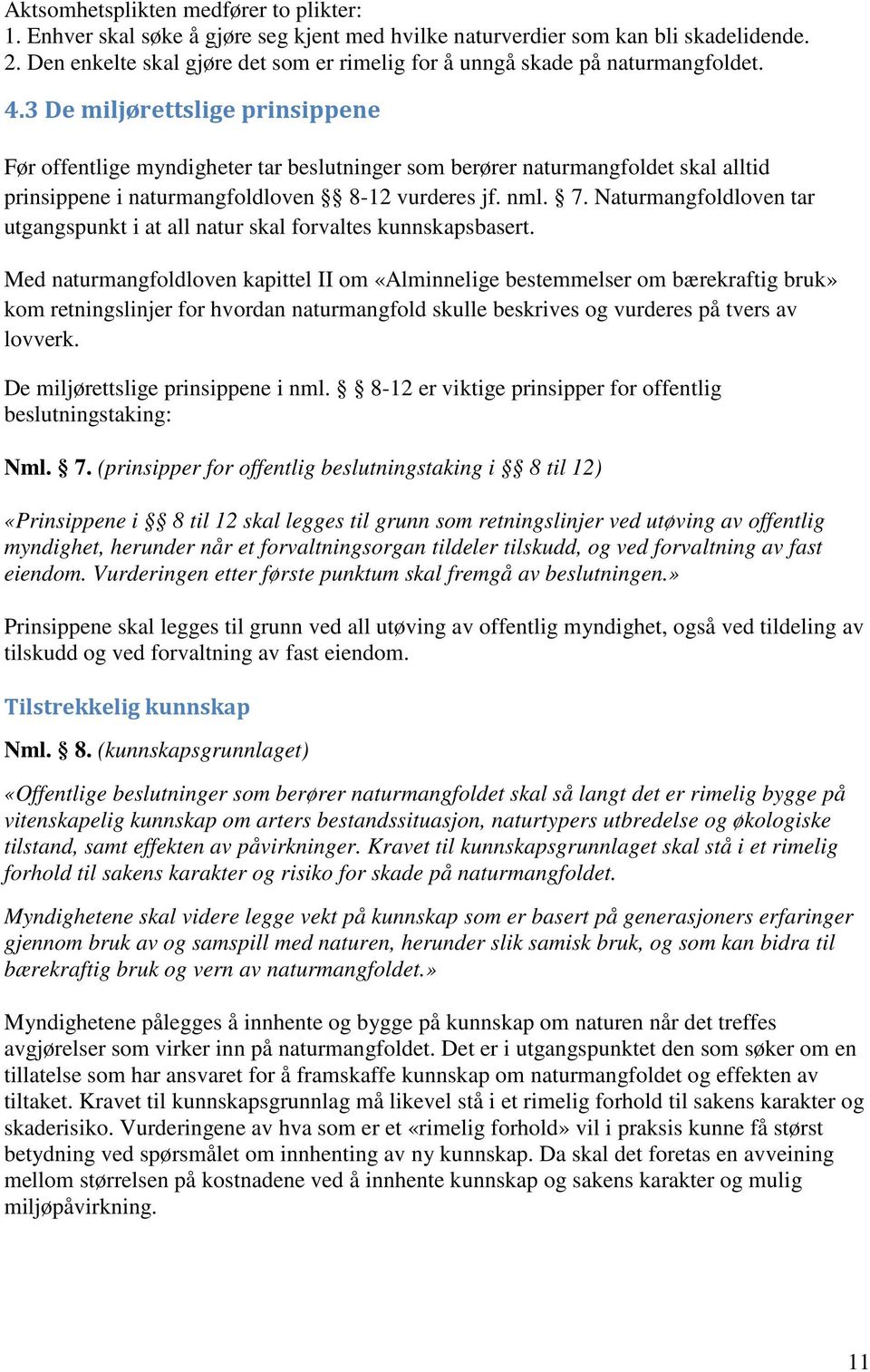 3 De miljørettslige prinsippene Før offentlige myndigheter tar beslutninger som berører naturmangfoldet skal alltid prinsippene i naturmangfoldloven 8-12 vurderes jf. nml. 7.